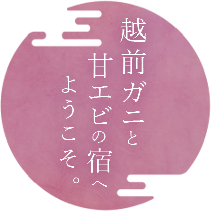 越前ガニと甘エビの宿へようこそ。